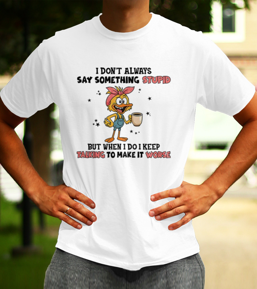 Cute Duck I Don’t Always Say Something Stupid But When I Do I Keep Talking To Make It Worse Coffee T-Shirt