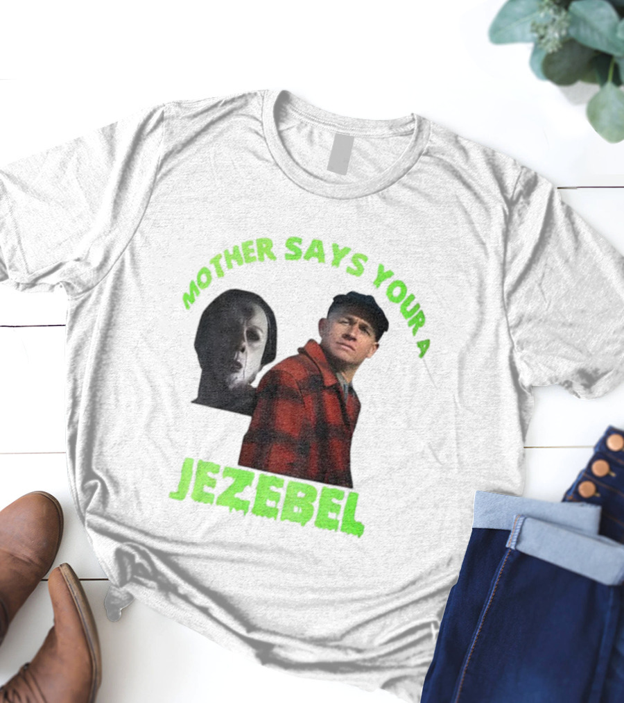 Mother Says You're A Jezebel Ed Gein Dark Humor T-Shirt
