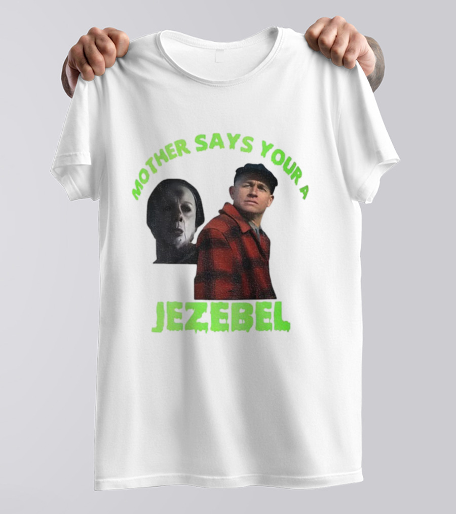 Mother Says You're A Jezebel Ed Gein Dark Humor T-Shirt