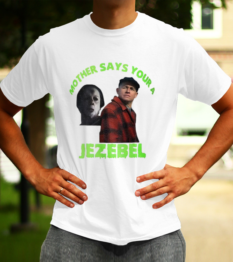 Mother Says You're A Jezebel Ed Gein Dark Humor T-Shirt