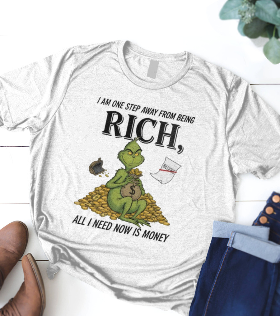 Grinch One Step Away From Rich All I Need Is Money T-Shirt