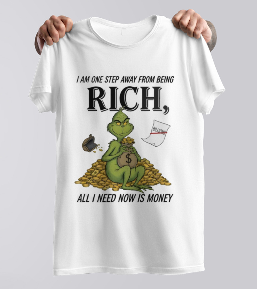 Grinch One Step Away From Rich All I Need Is Money T-Shirt