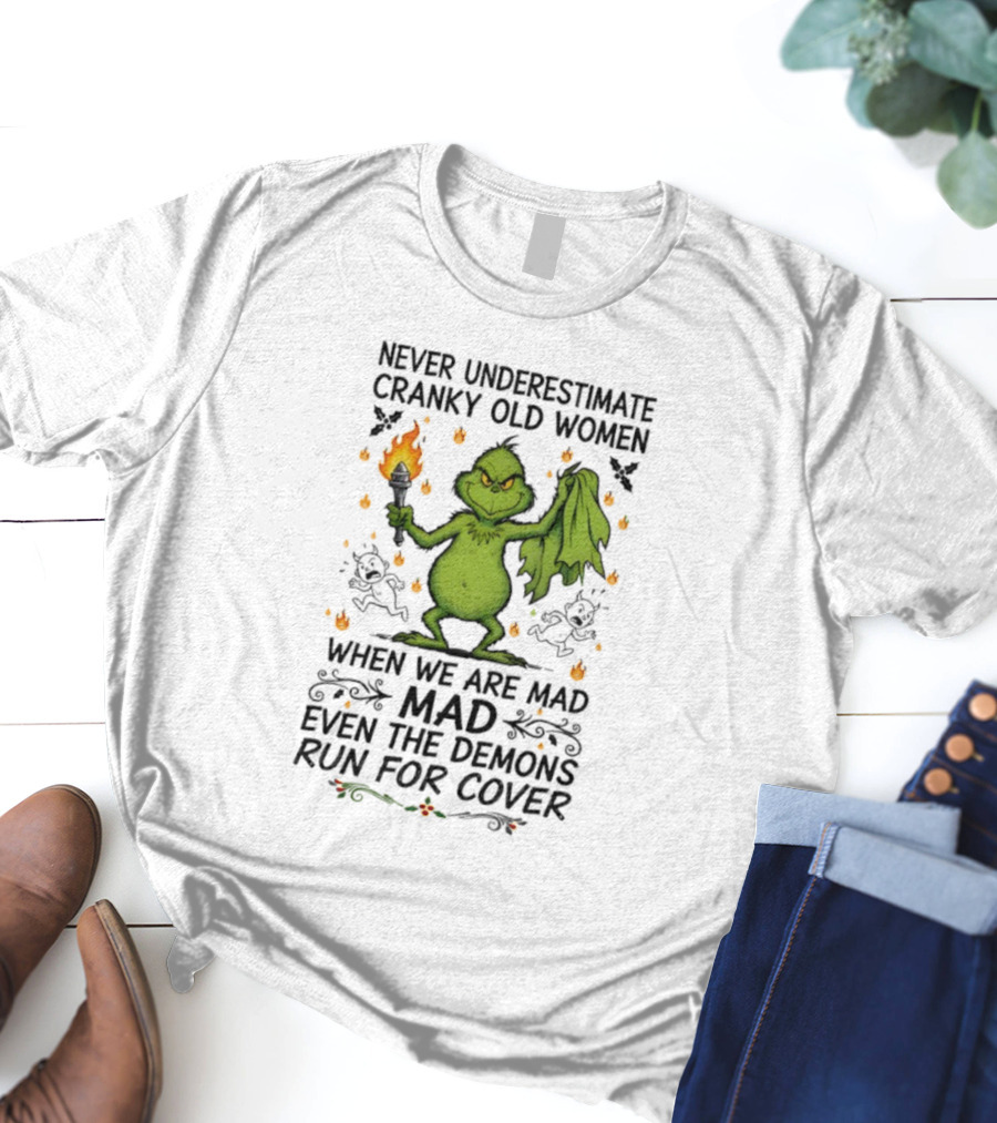 Grinch Never Underestimate Cranky Old Women When We Are Mad Even The Demons Run For Cover T-Shirt