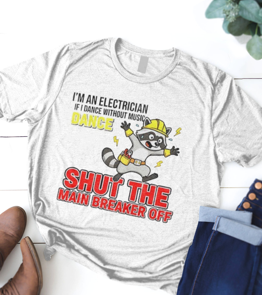 I'm An Electrician Raccoon Dance Shut The Main Breaker Off T-Shirt
