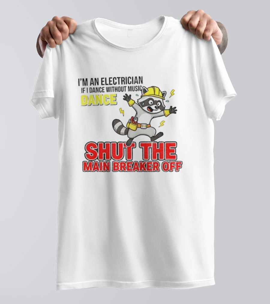 I'm An Electrician Raccoon Dance Shut The Main Breaker Off T-Shirt