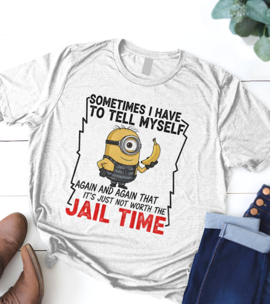 Sometimes I Have To Tell Myself Again And Again Jail Time T-Shirt