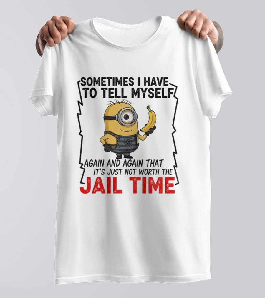 Sometimes I Have To Tell Myself Again And Again Jail Time T-Shirt