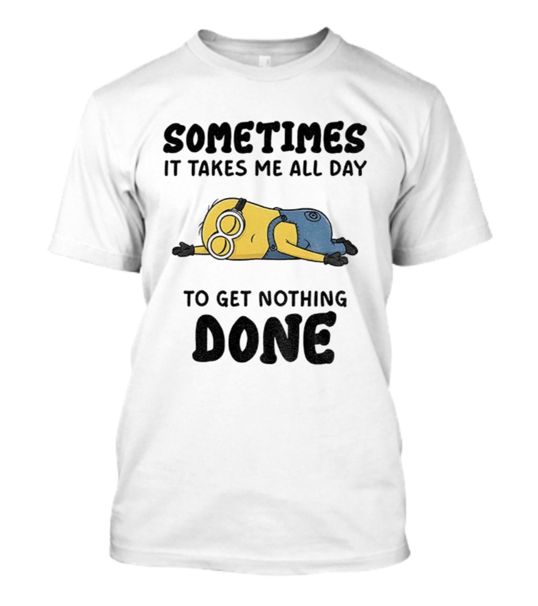 Minion Sometimes It Takes Me All Day To Get Nothing Done T-Shirt