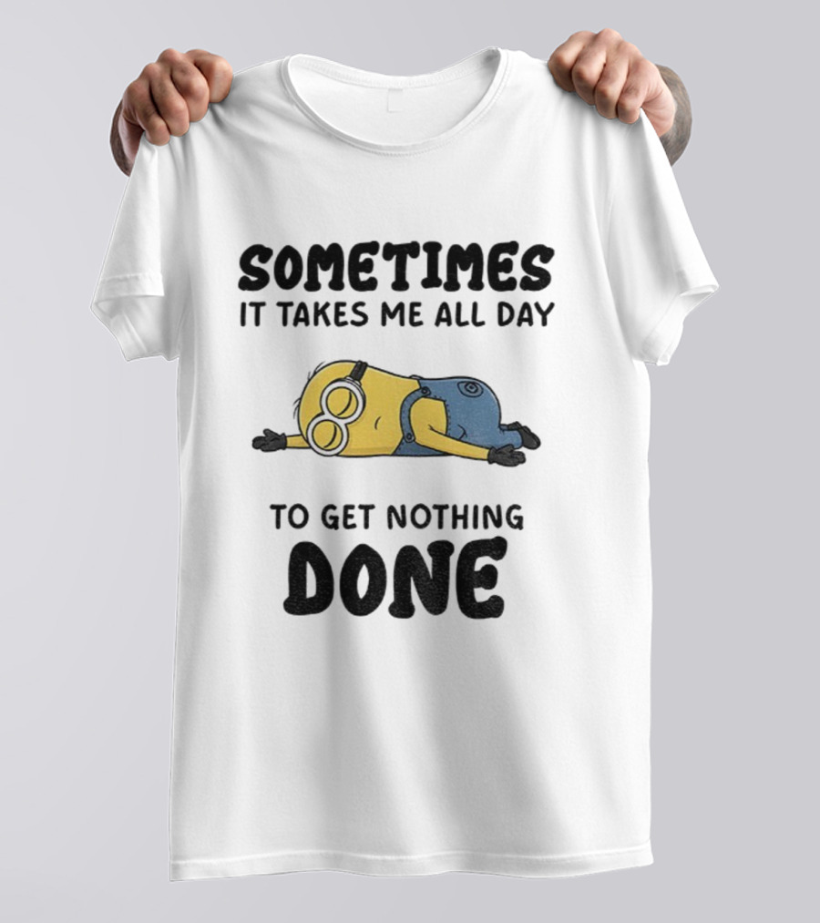 Minion Sometimes It Takes Me All Day To Get Nothing Done T-Shirt