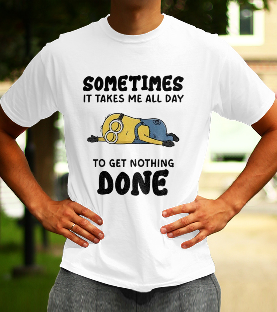Minion Sometimes It Takes Me All Day To Get Nothing Done T-Shirt