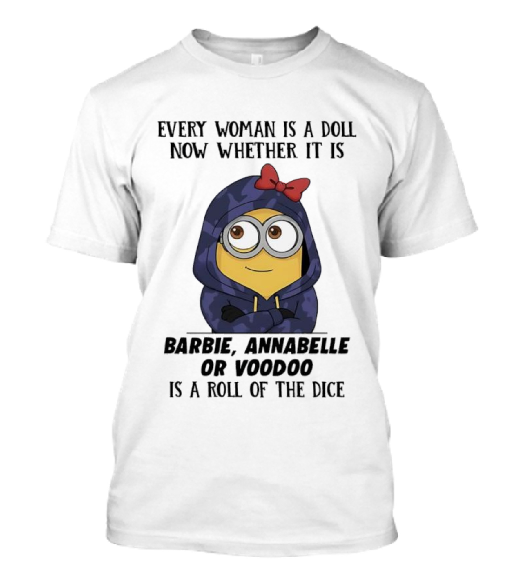 Minions Every Woman Is A Doll Whether Barbie Annabelle Voodoo Roll Of The Dice T-Shirt