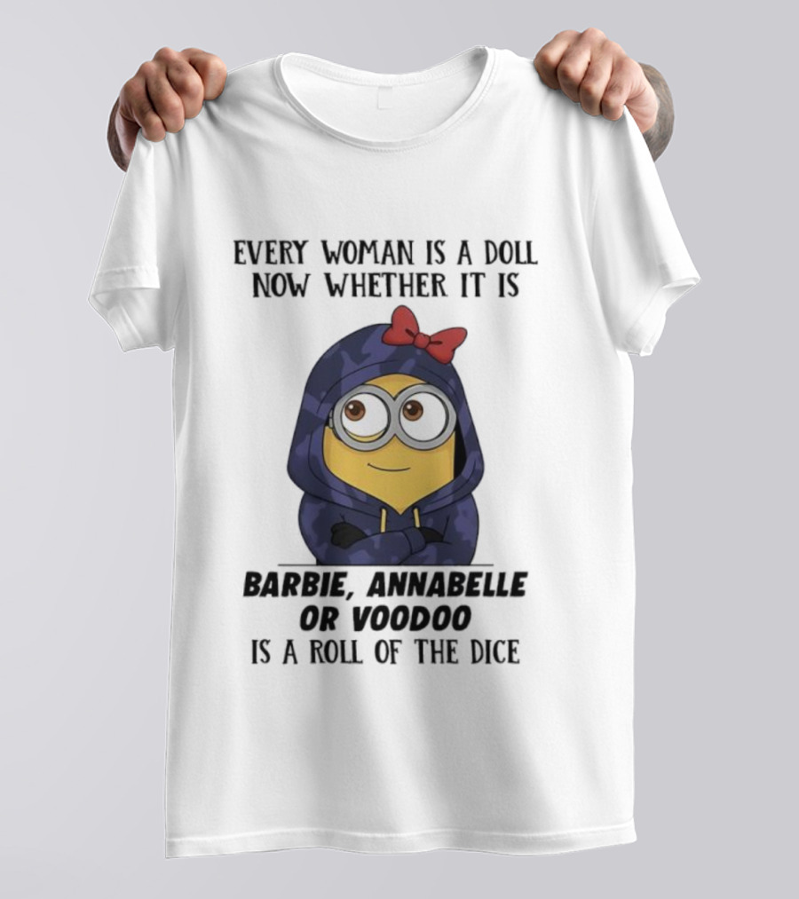 Minions Every Woman Is A Doll Whether Barbie Annabelle Voodoo Roll Of The Dice T-Shirt