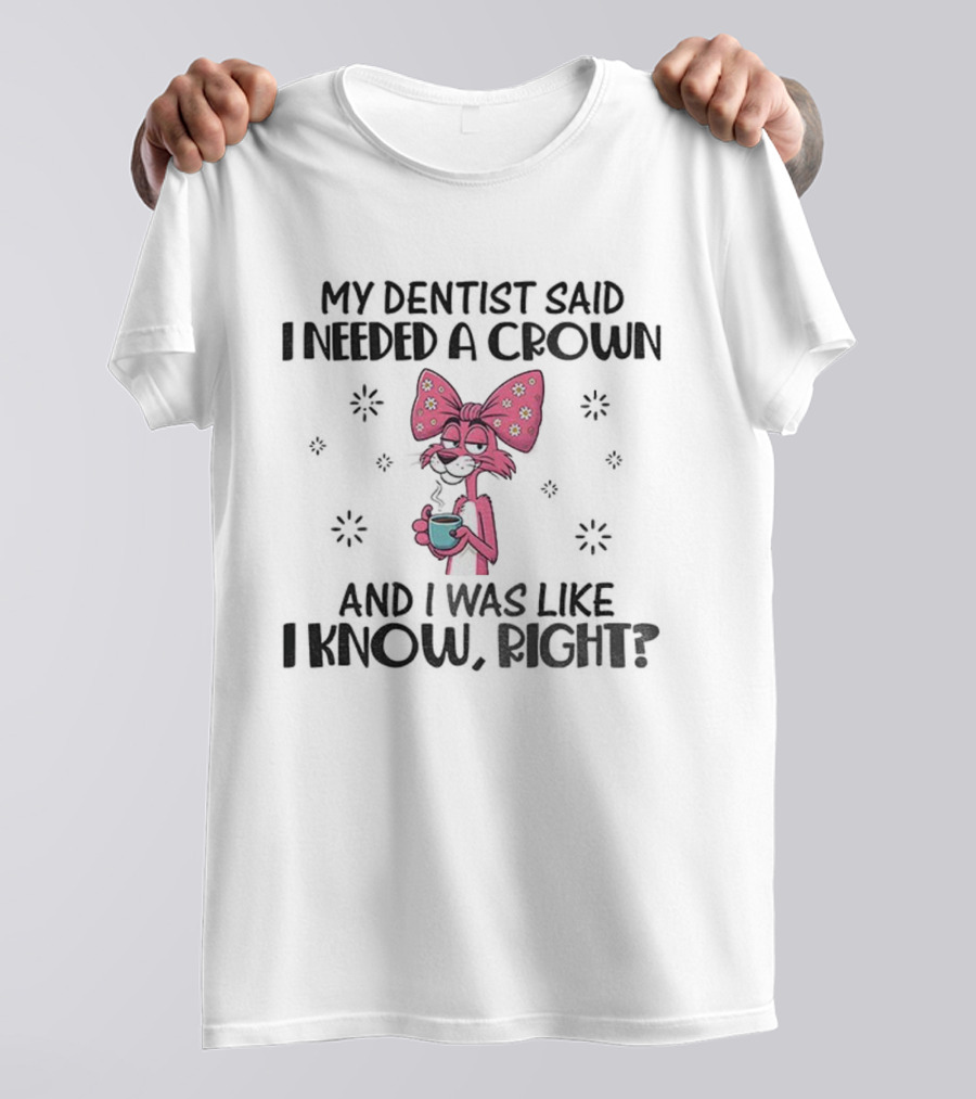Funny Pink Bunny Bow My Dentist Said I Needed A Crown And I Was Like I Know Right T-Shirt