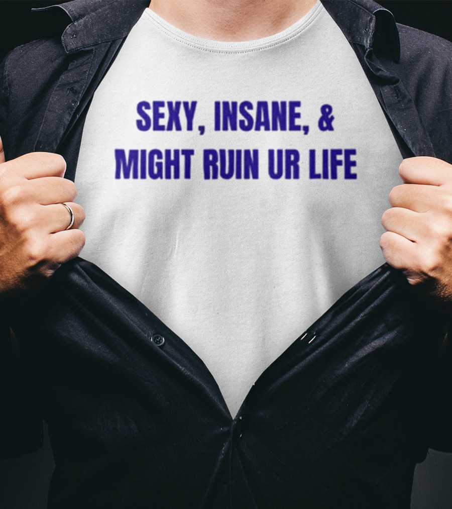 Sexy Insane Might Ruin Ur Life T-Shirt