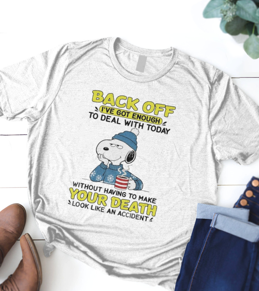 BACK OFF I'VE GOT ENOUGH DEAL WITH TODAY SNOOPY YOUR DEATH T-Shirt