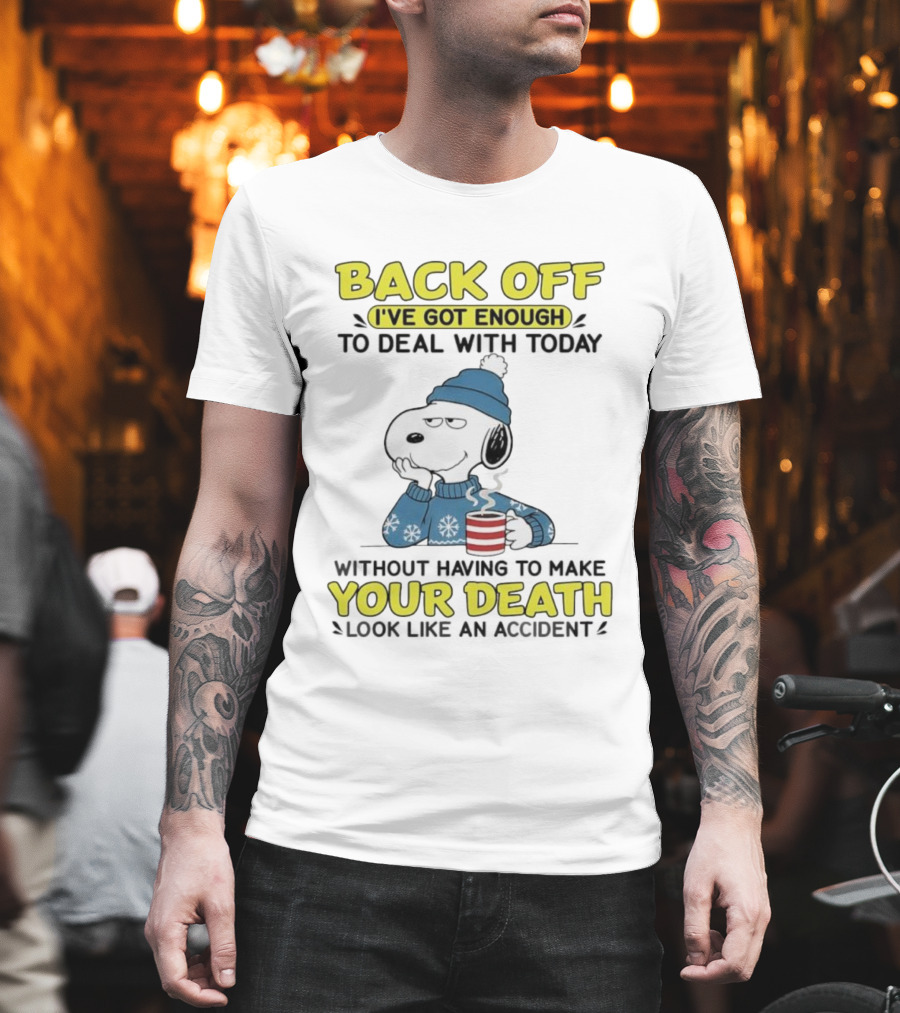 BACK OFF I'VE GOT ENOUGH DEAL WITH TODAY SNOOPY YOUR DEATH T-Shirt