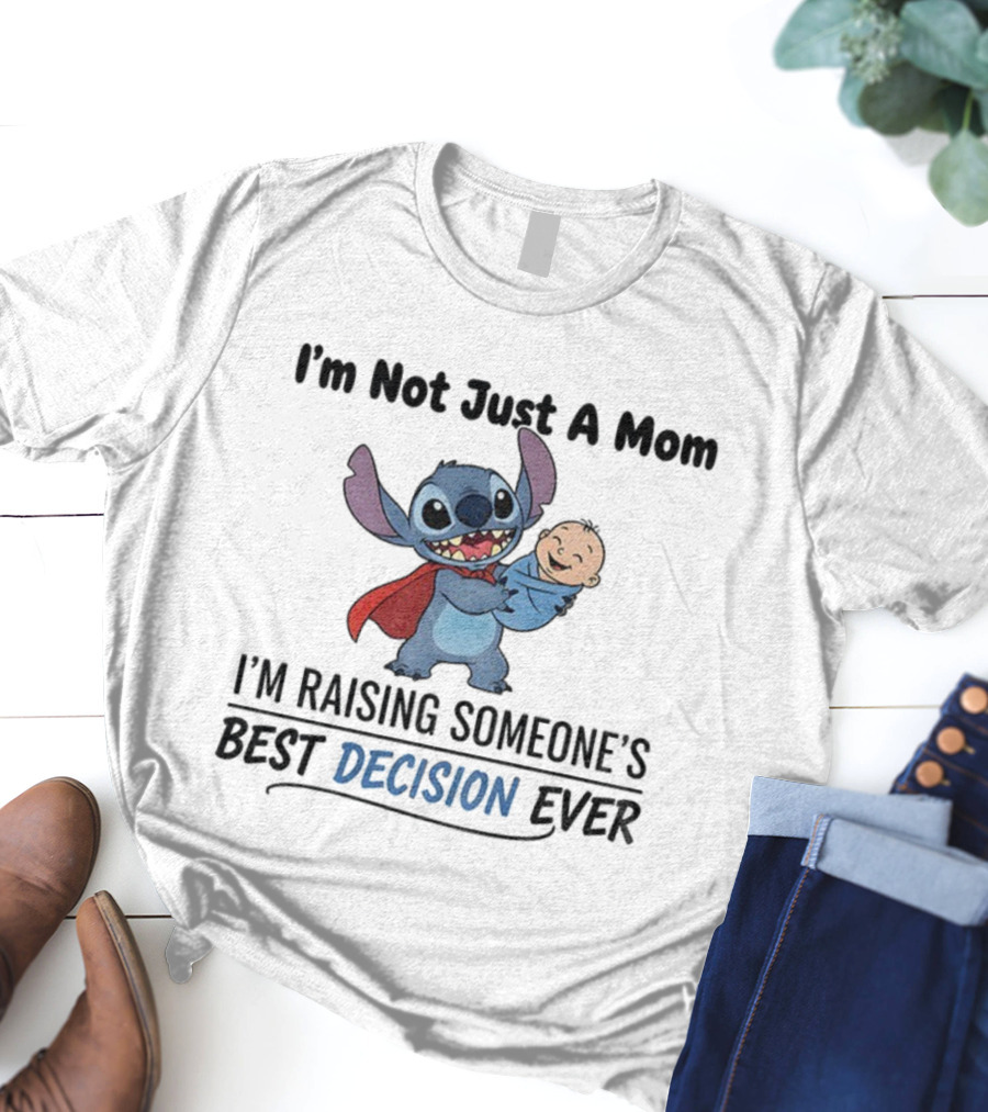 Stitch I'm Not Just A Mom I'm Raising Someone's Best Decision Ever T-Shirt