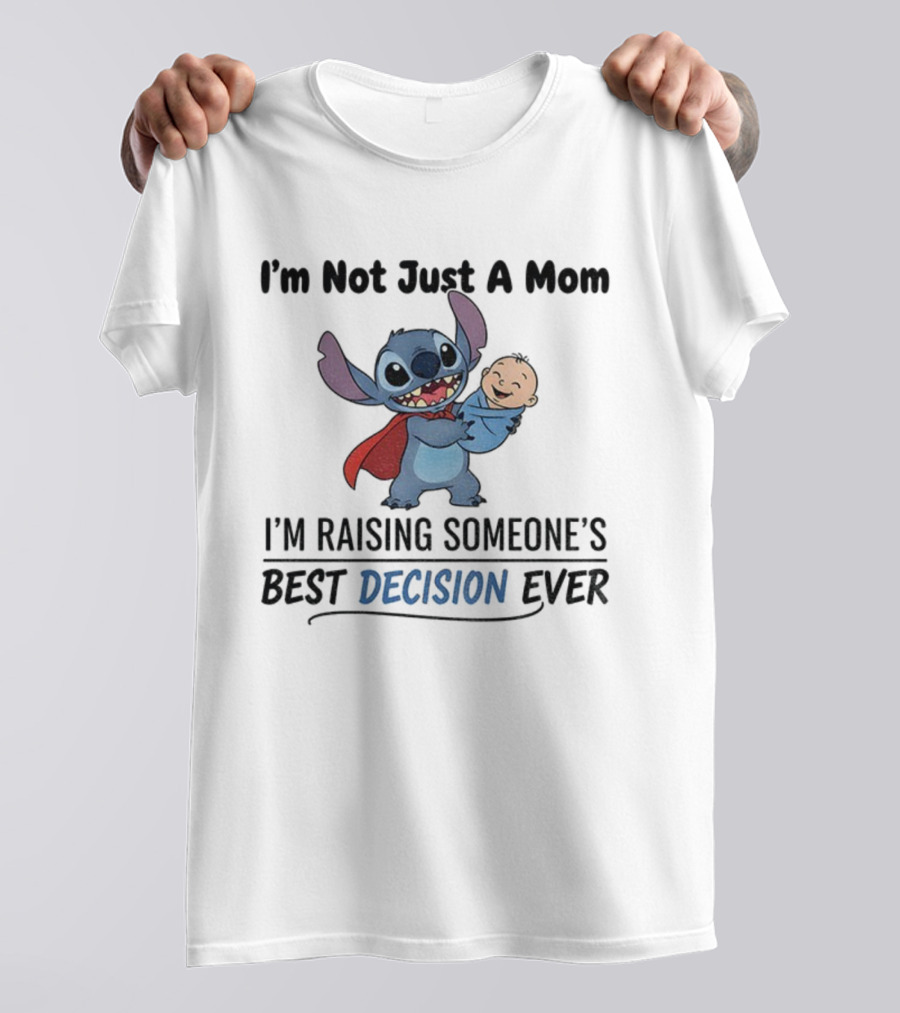 Stitch I'm Not Just A Mom I'm Raising Someone's Best Decision Ever T-Shirt