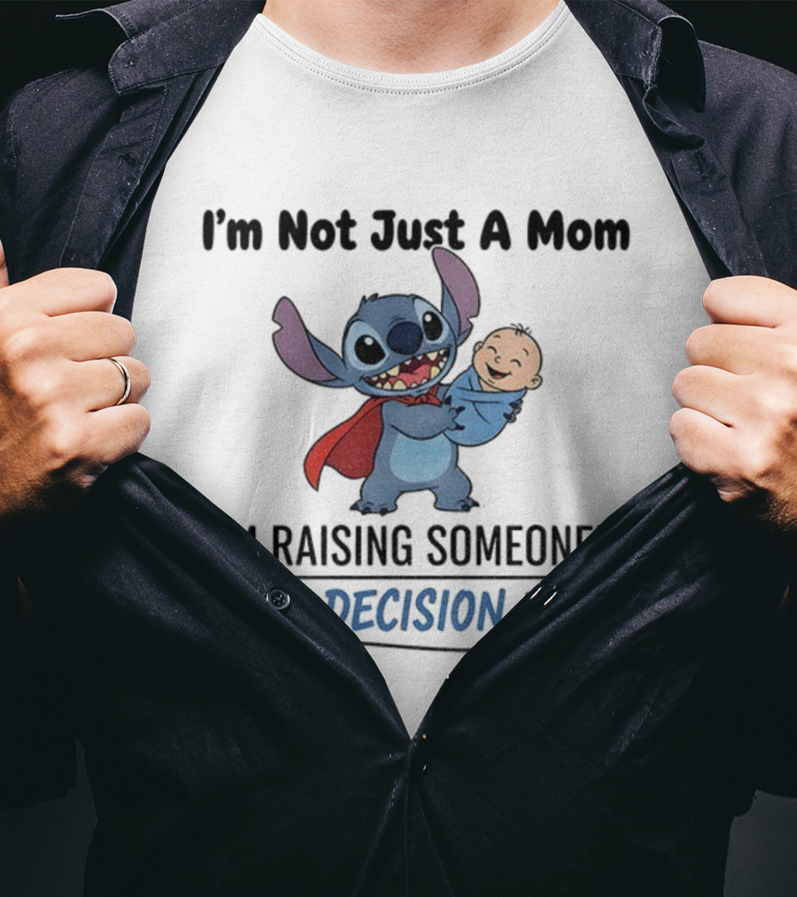 Stitch I'm Not Just A Mom I'm Raising Someone's Best Decision Ever T-Shirt