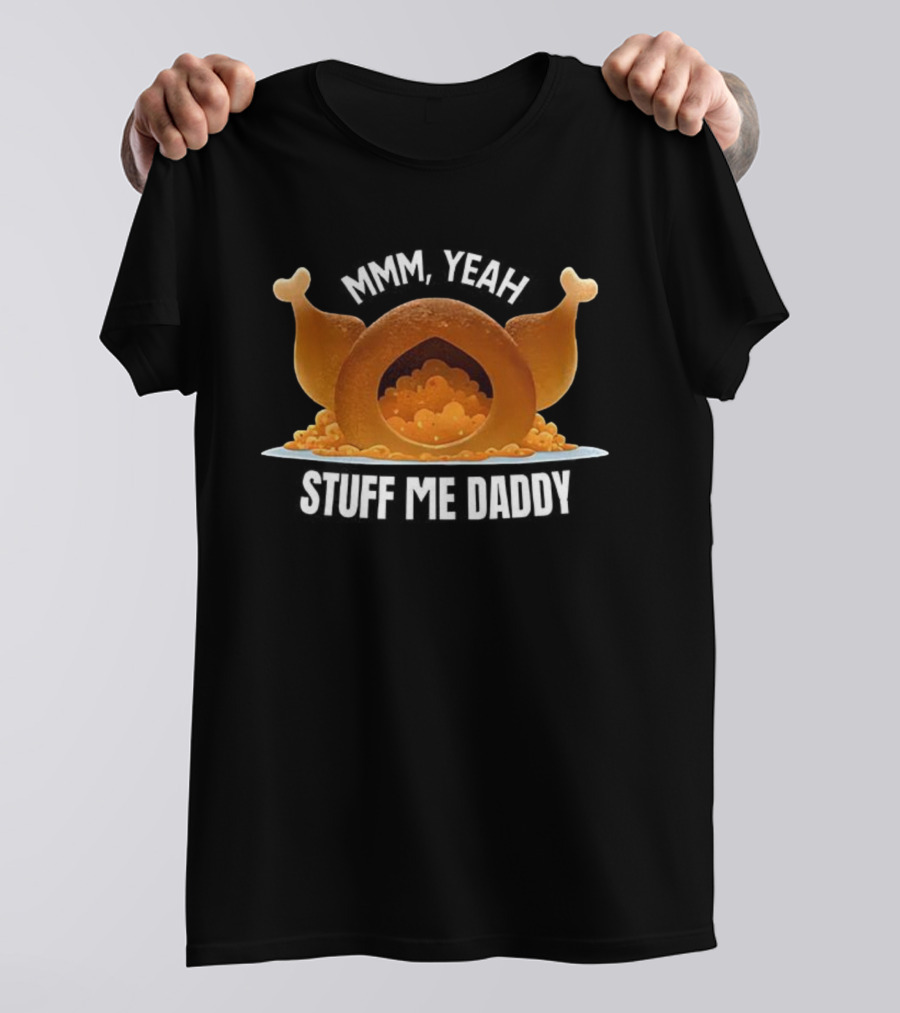Thanksgiving Mmm Yeah Stuff Me Daddy Turkey T-Shirt