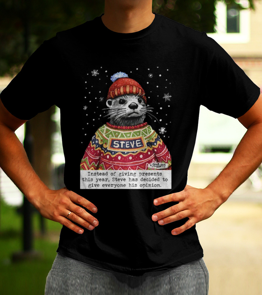 Steve Otter Christmas Sweater Humor Instead Of Giving Presents Opinion T-Shirt