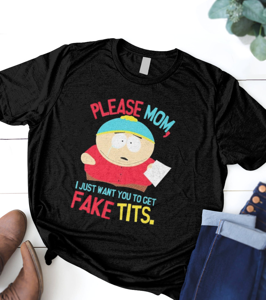 South Park Cartman Please Mom I Just Want You To Get Fake Tits T-Shirt