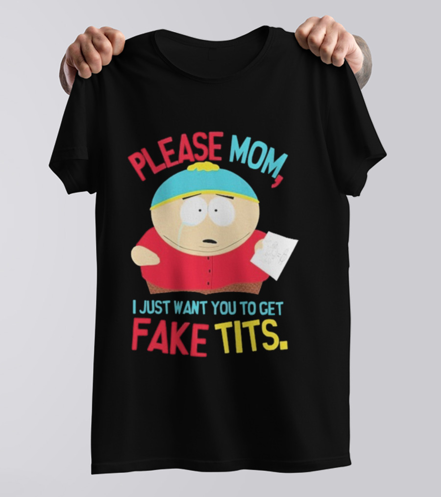 South Park Cartman Please Mom I Just Want You To Get Fake Tits T-Shirt