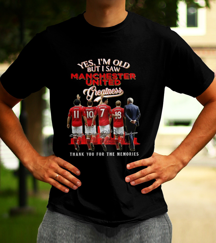 Yes I’m Old But I Saw Manchester United Greatness Thank You For The Memories Giggs Rooney Ronaldo Scholes Legends T-Shirt