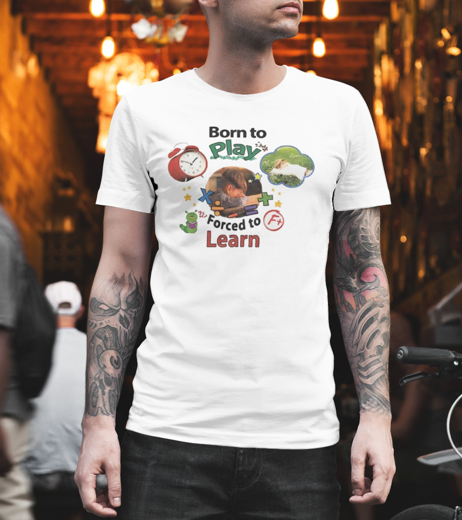 Born To Play Forced To Learn Kids Education Humor With Alarm And F Grade T-Shirt