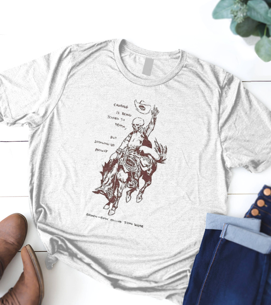 Courage Is Being Scared To Death But Saddling Up Anyway Broken Bow John Wayne Sketch Cowboy Riding Horse T-Shirt