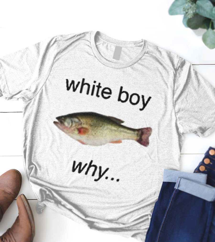 White Boy Why Fish Image Humor T-Shirt