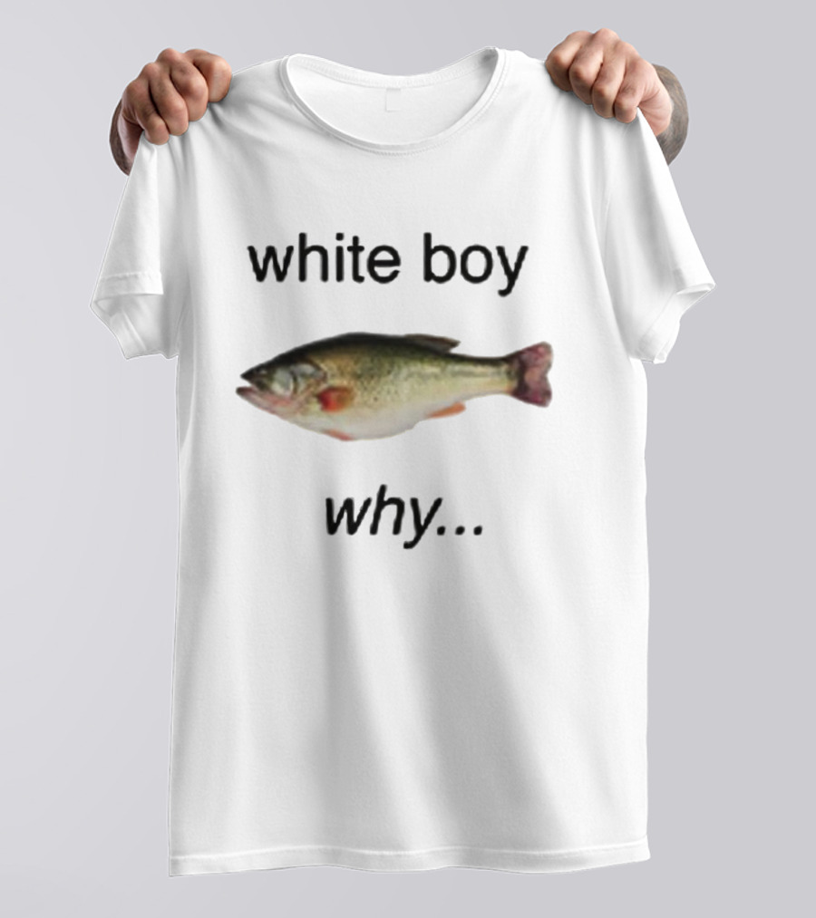 White Boy Why Fish Image Humor T-Shirt