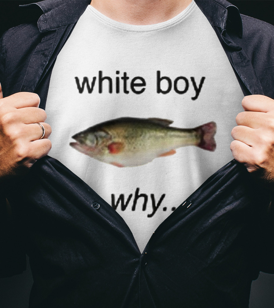 White Boy Why Fish Image Humor T-Shirt