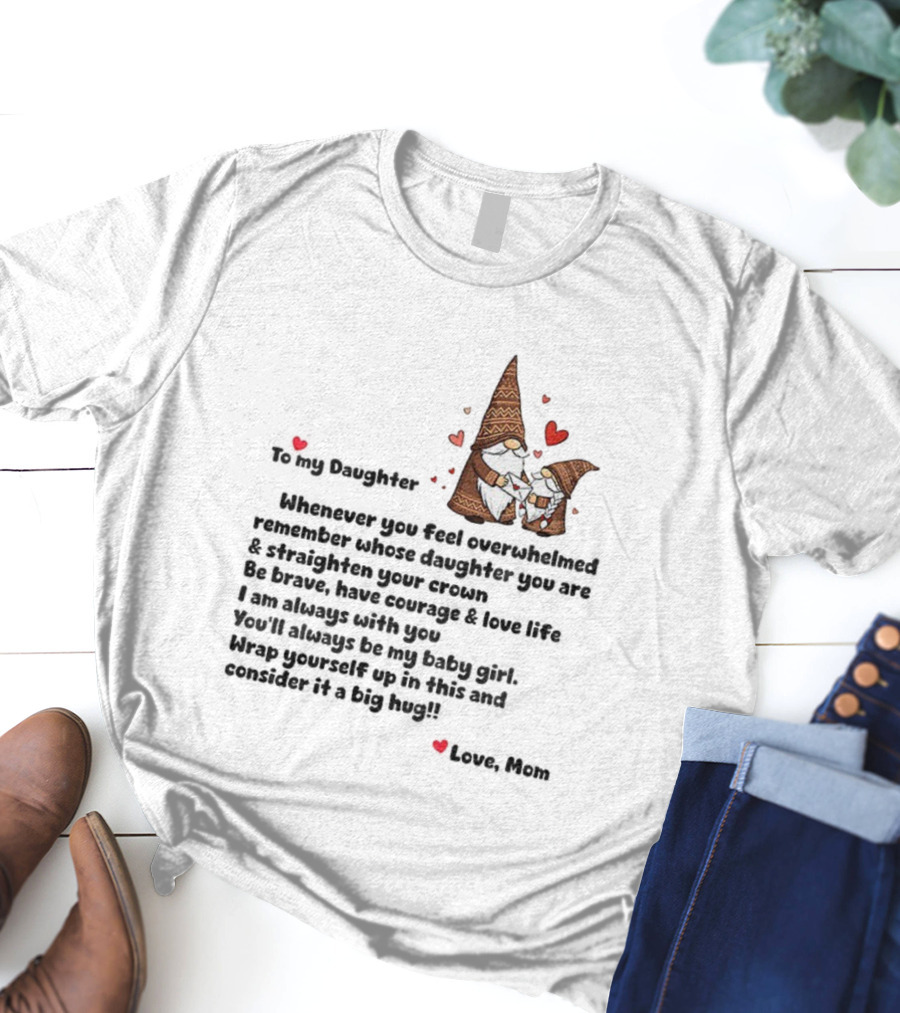 Gnome Love To My Daughter Remember Whose Crown You Wear Whenever Overwhelmed T-Shirt