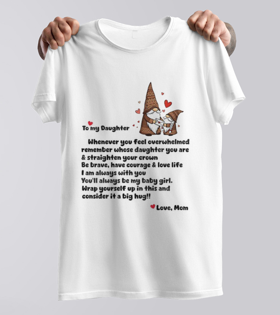Gnome Love To My Daughter Remember Whose Crown You Wear Whenever Overwhelmed T-Shirt