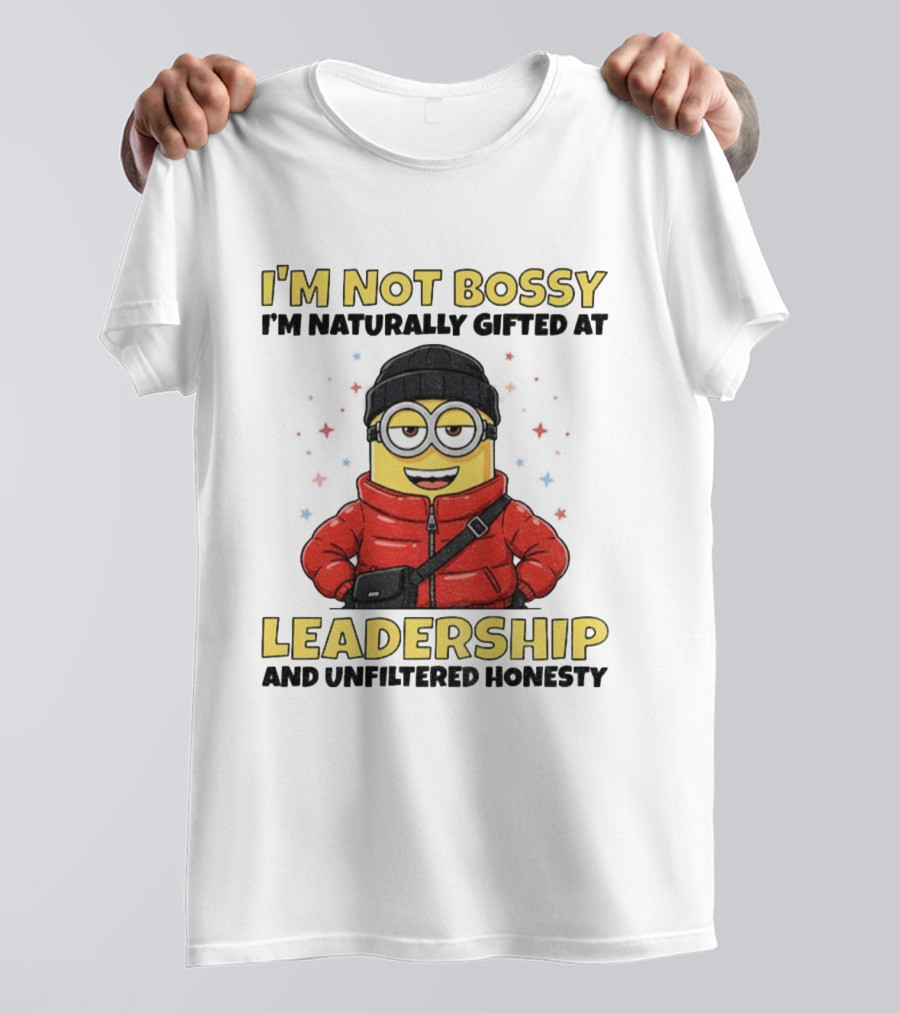 I'm Not Bossy I'm Naturally Gifted At Leadership And Unfiltered Honesty Minion T-Shirt