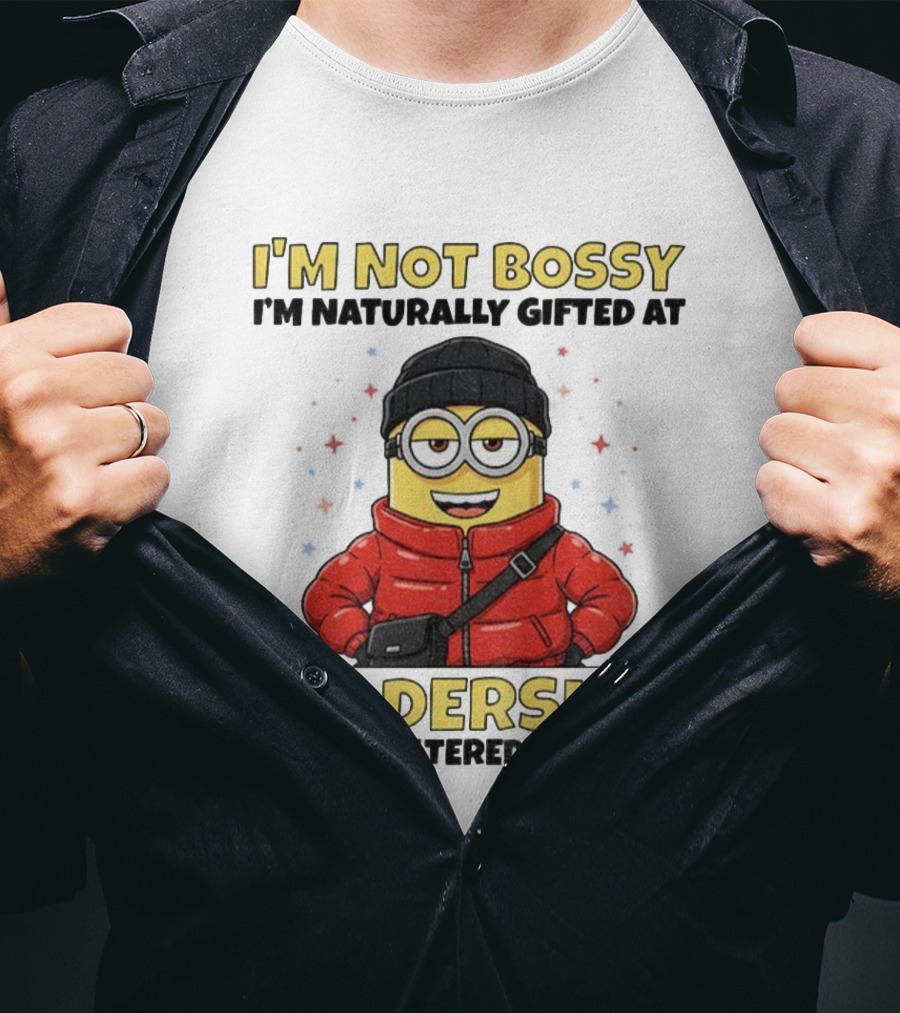 I'm Not Bossy I'm Naturally Gifted At Leadership And Unfiltered Honesty Minion T-Shirt