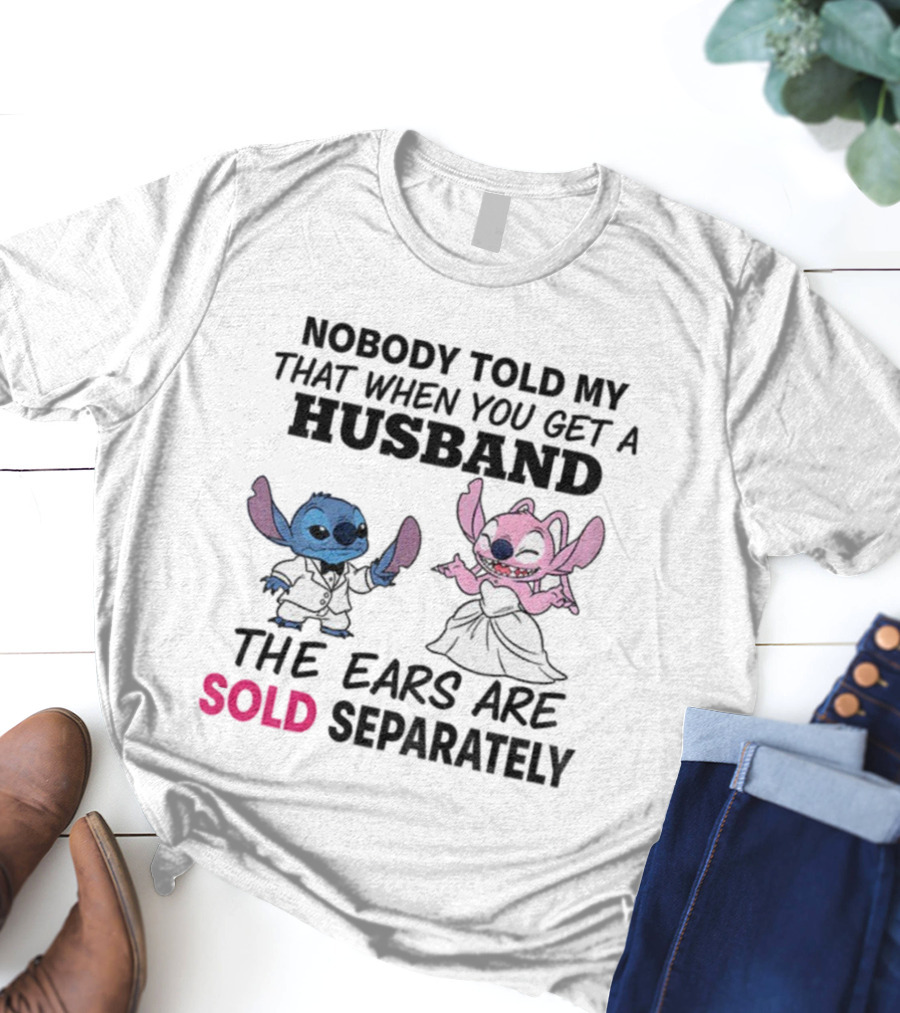 Stitch Nobody Told Me That When You Get A Husband The Ears Are Sold Separately T-Shirt