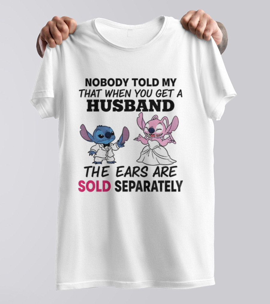 Stitch Nobody Told Me That When You Get A Husband The Ears Are Sold Separately T-Shirt
