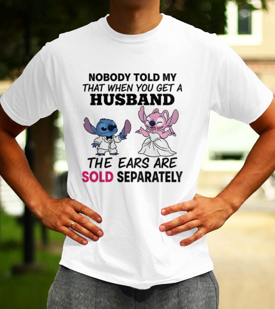 Stitch Nobody Told Me That When You Get A Husband The Ears Are Sold Separately T-Shirt