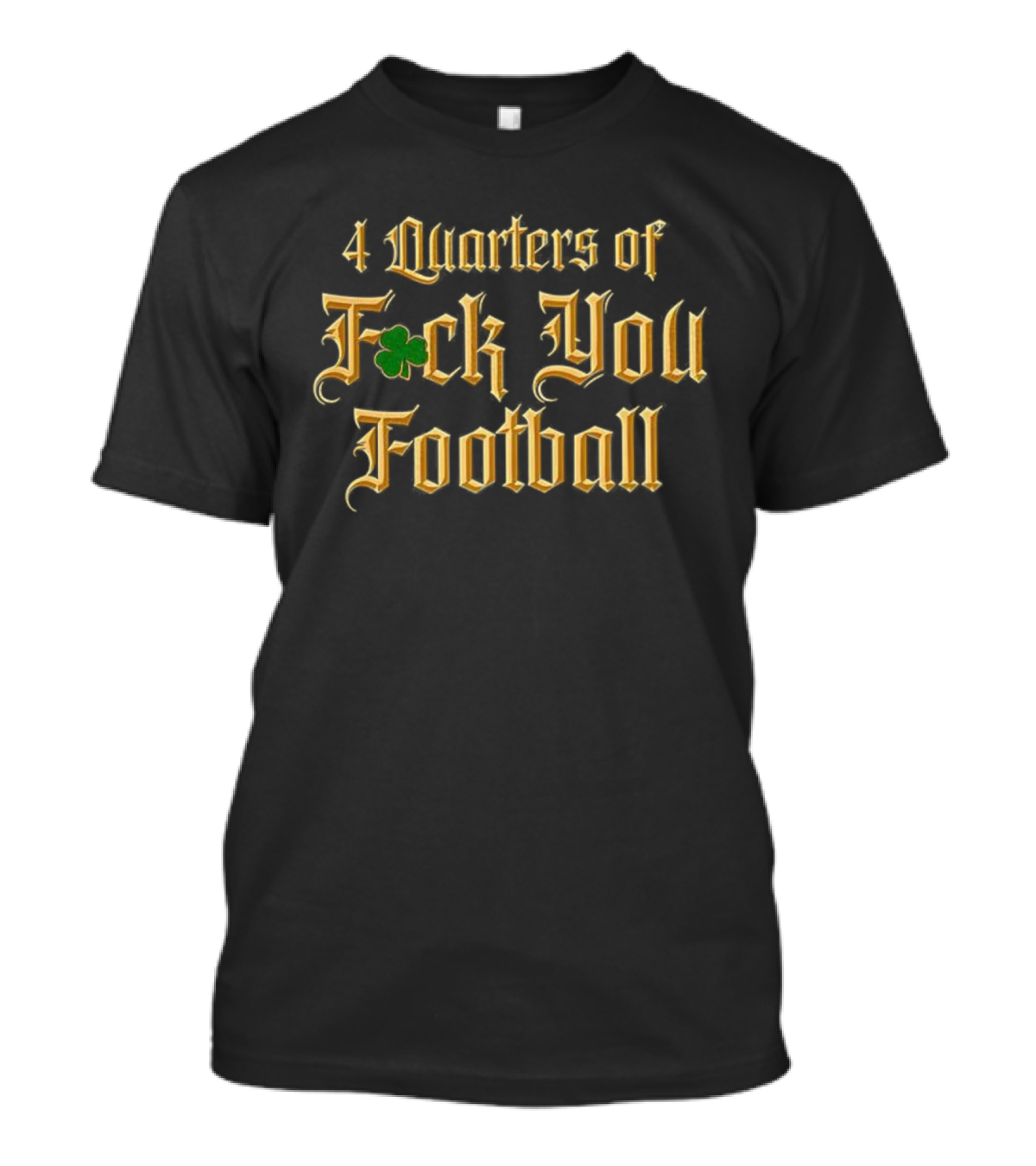 4 Quarters Of F*ck You Football Irish Clover T-Shirt