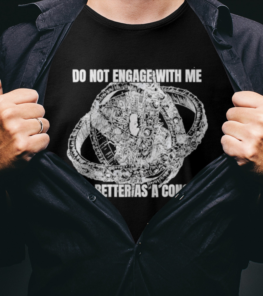 Do Not Engage With Me I Am Better As A Concept T-Shirt