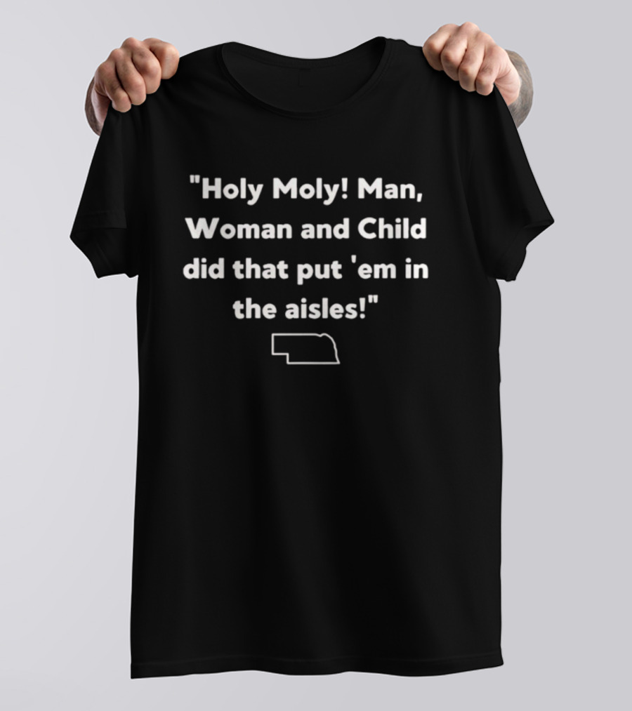 Holy Moly Man Woman And Child Quote With Nebraska Outline T-Shirt