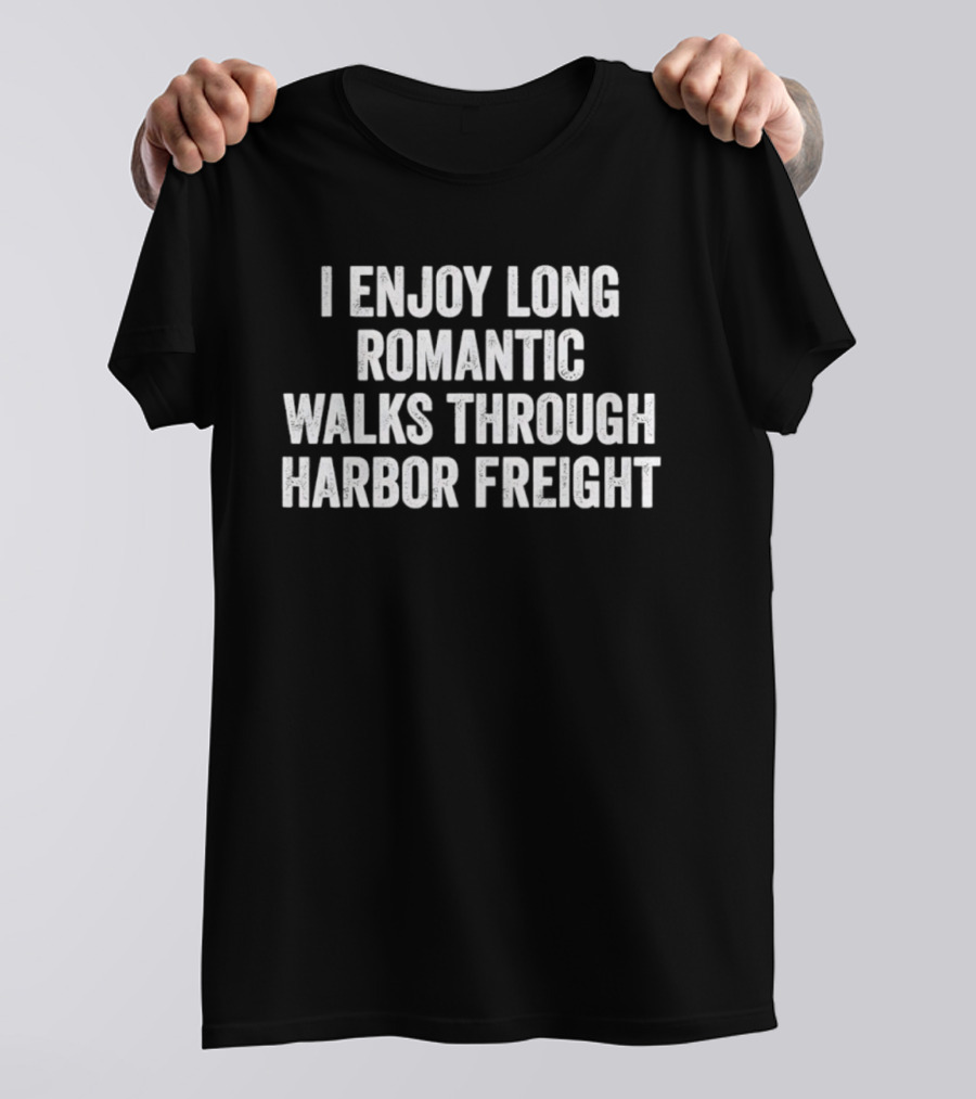 I Enjoy Long Romantic Walks Through Harbor Freight T-Shirt