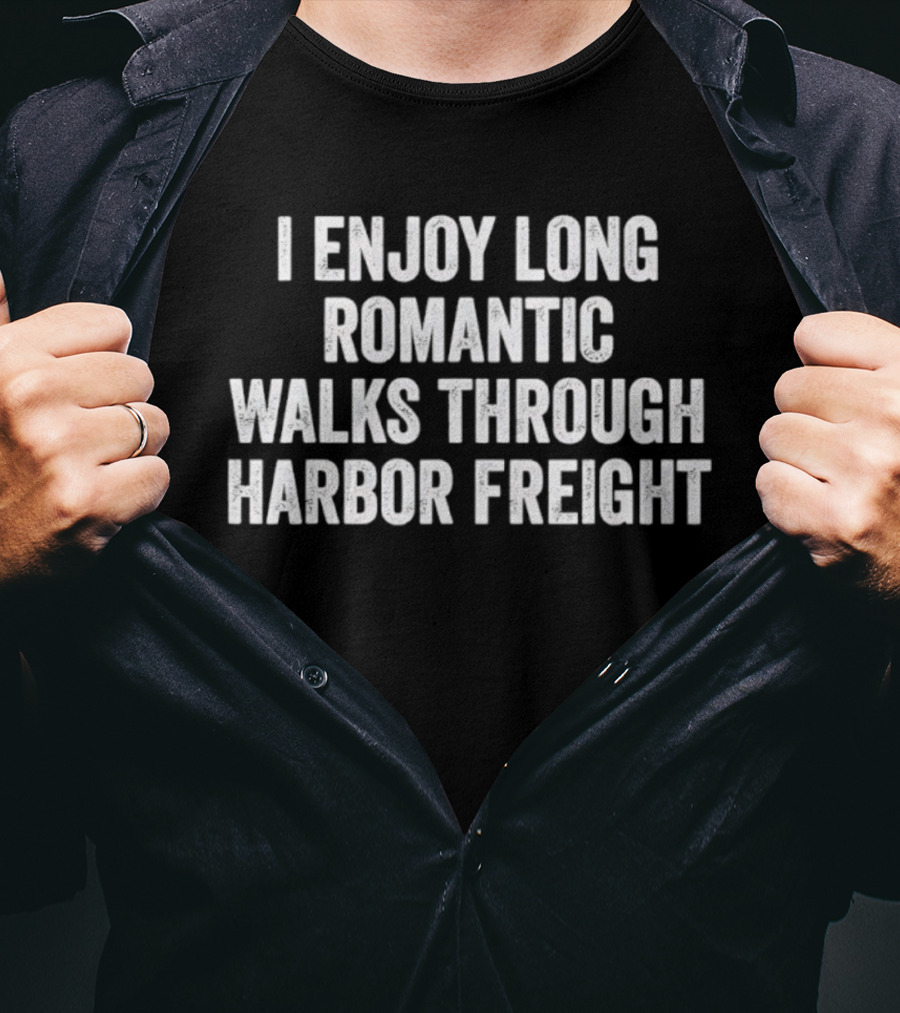 I Enjoy Long Romantic Walks Through Harbor Freight T-Shirt