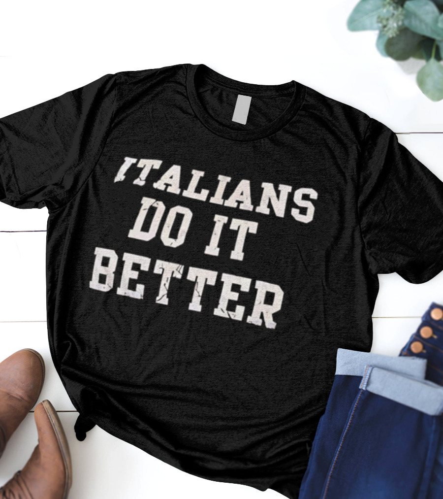 Italians Do It Better Classic Quote T-Shirt
