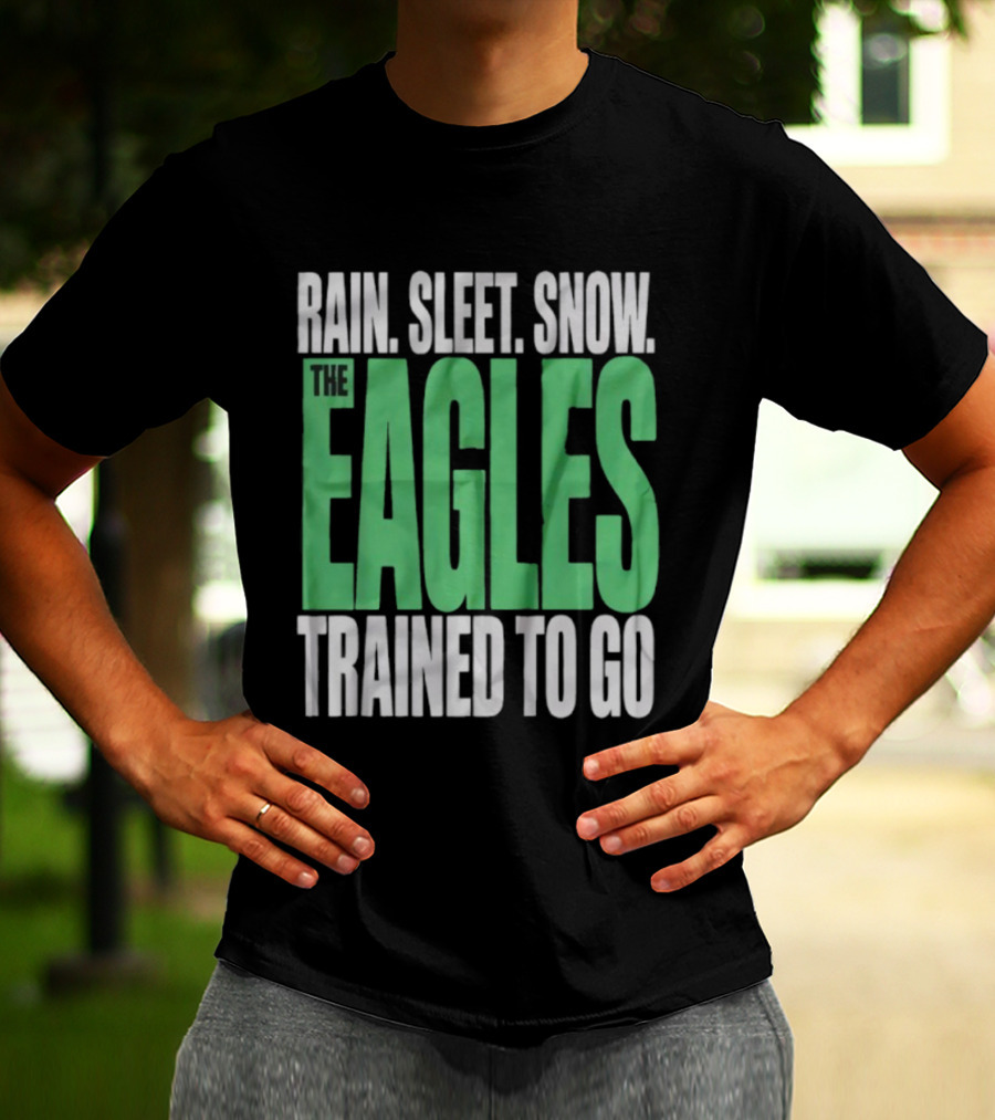 Philadelphia Eagles Rain Sleet Snow Trained To Go T-Shirt