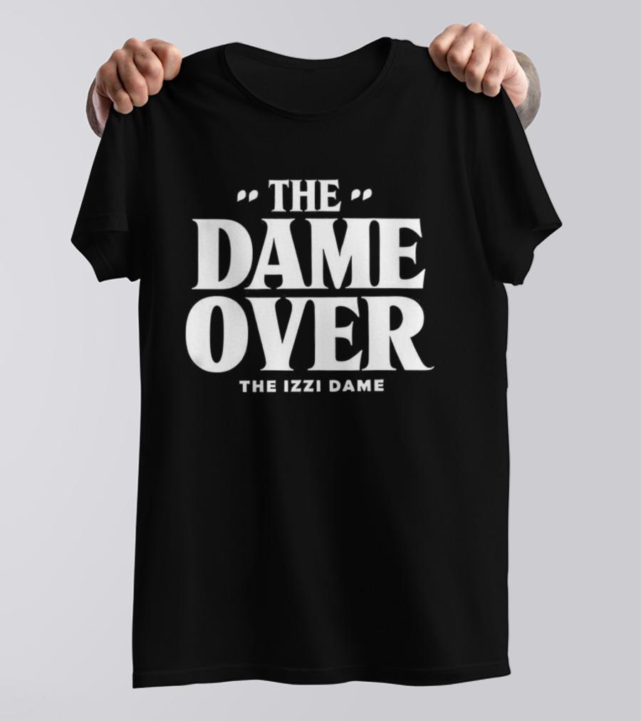 The Dame Over The Izzi Dame T-Shirt