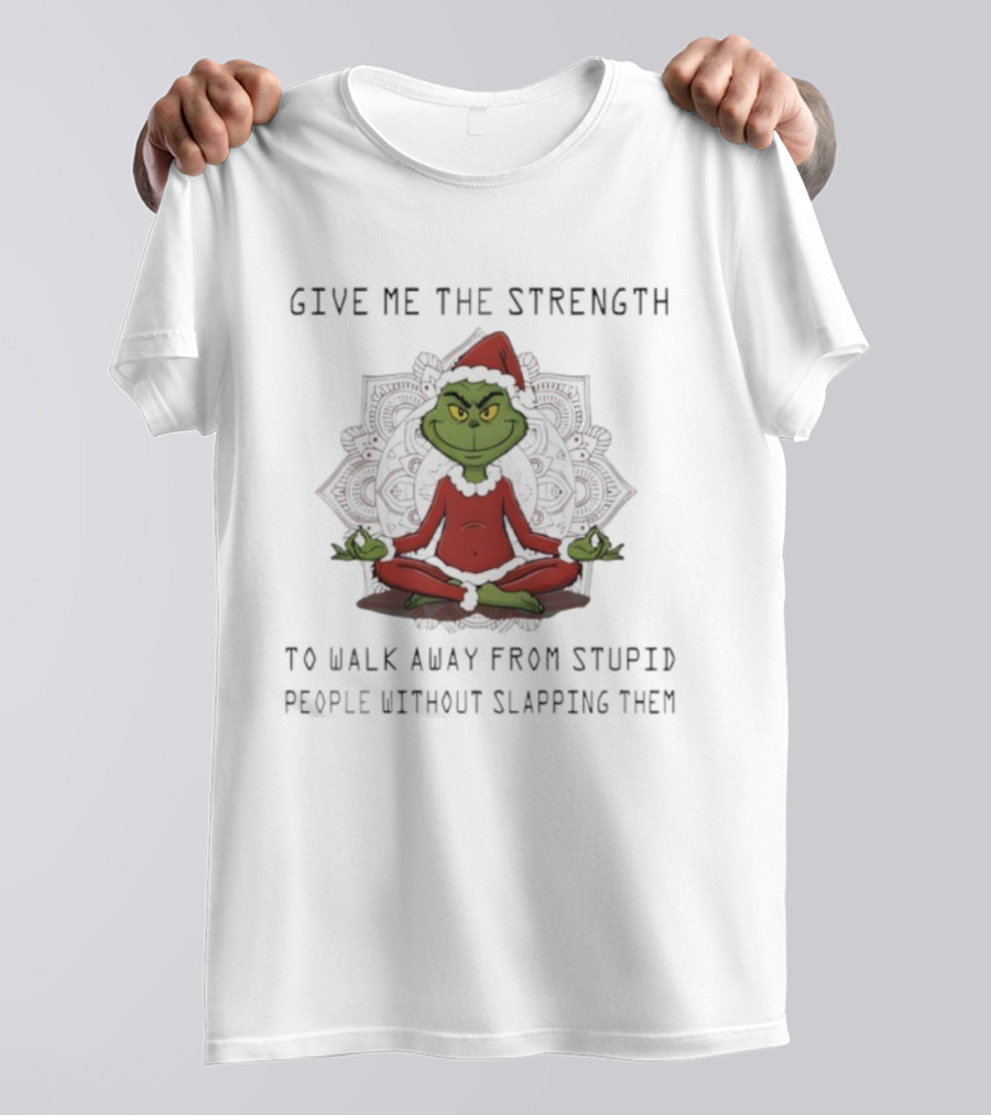 Grinch Meditation Give Me The Strength To Walk Away From Stupid People Without Slapping Them T-Shirt