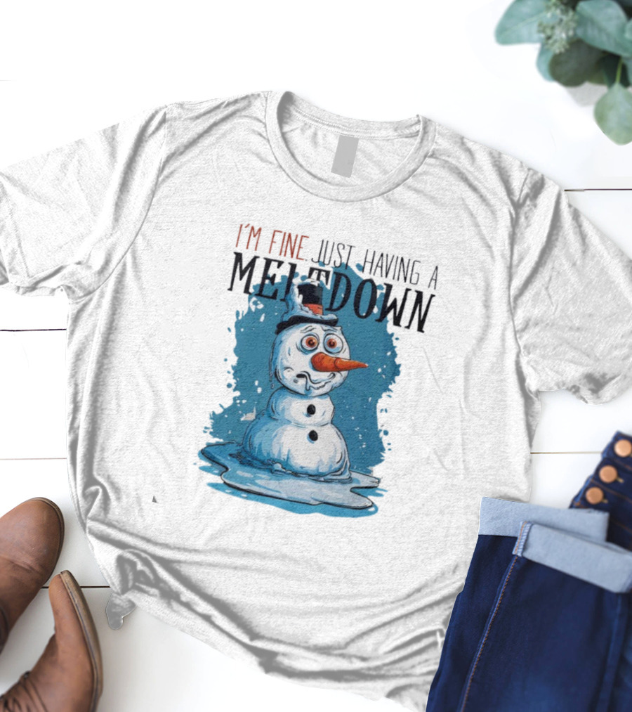 I'm Fine Just Having A Meltdown Funny Melting Snowman T-Shirt